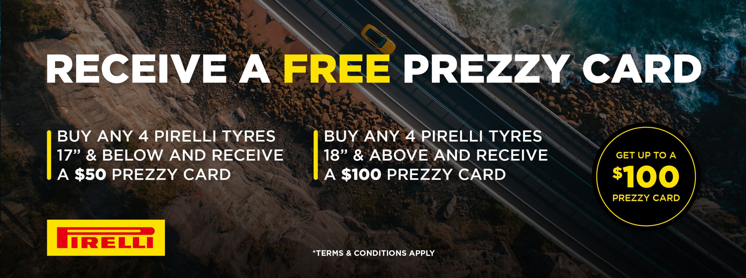 RECEIVE A FREE PREZZY CARD WHEN YOU BUY 4 PIRELLI TYRES AT YOUR LOCAL TYREPOWER STORE